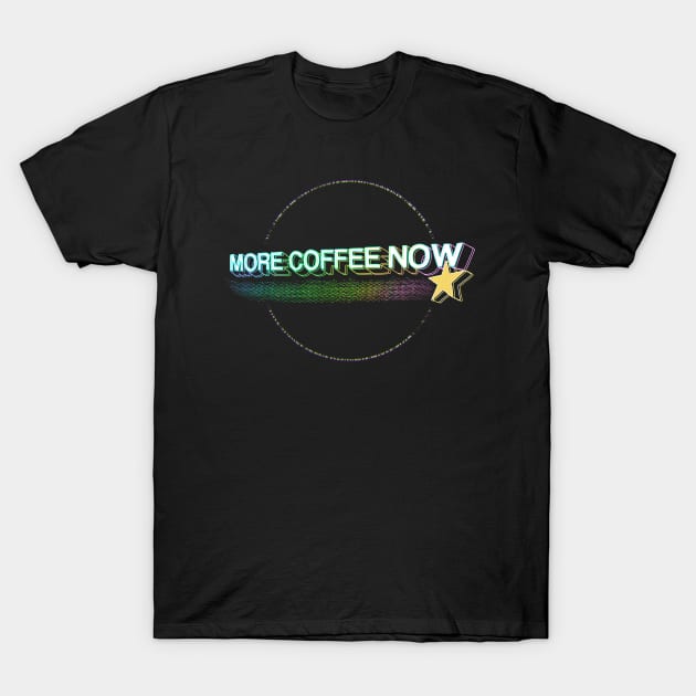 More Coffee Now - Circle Edition T-Shirt by Coffee Hotline